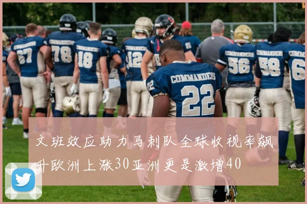 文班效应助力马刺队全球收视率飙升欧洲上涨30亚洲更是激增40