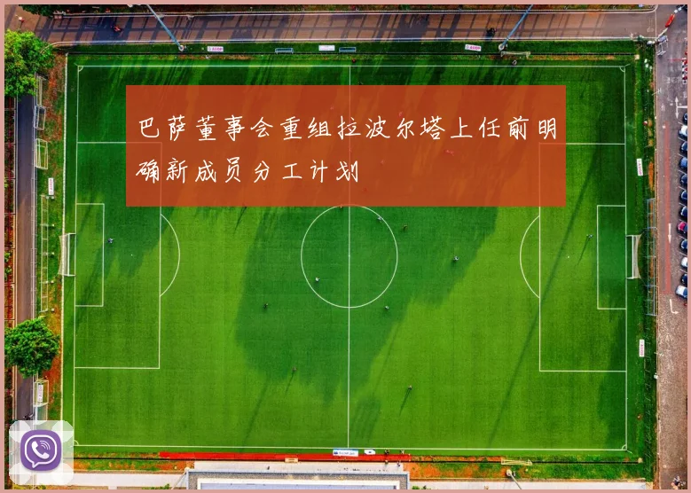 巴萨董事会重组拉波尔塔上任前明确新成员分工计划